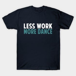 Less Work More Dance T-Shirt